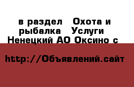  в раздел : Охота и рыбалка » Услуги . Ненецкий АО,Оксино с.